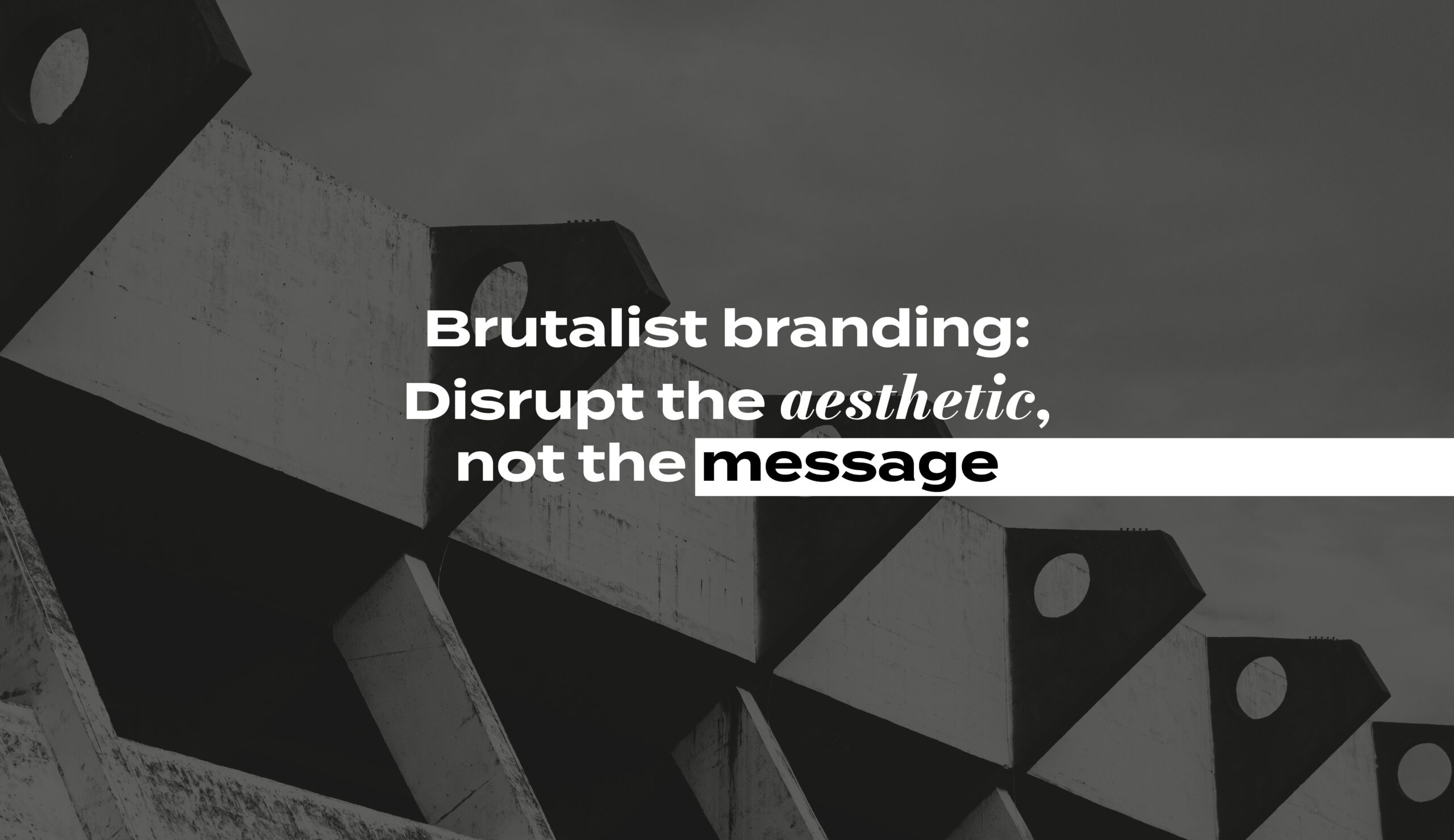 P&P blog on Brutalist branding: Disrupt the aesthetic, not the message